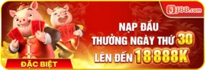 Khuyến mãi J88 - Nạp đầu thưởng ngày thứ 30 lên đến 18888K hấp dẫn