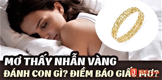 Cùng j88 tìm hiểu về mơ thấy mất nhẫn vàng đánh đề con gì nhé 