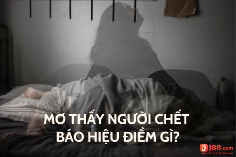 Mơ thấy người chết mang theo điềm báo gì?