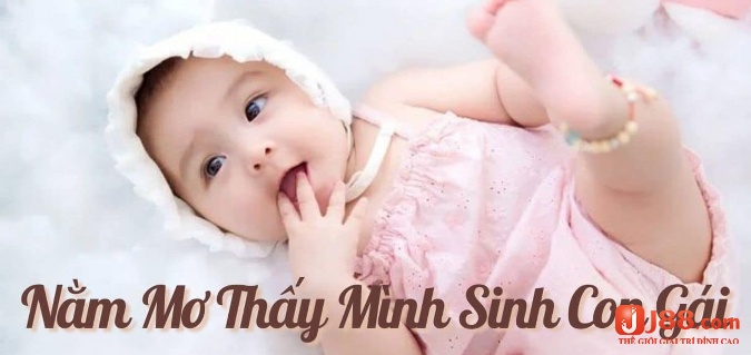 Phụ nữ mang thai Mơ thấy mình sinh con gái mang theo ý nghĩa gì?